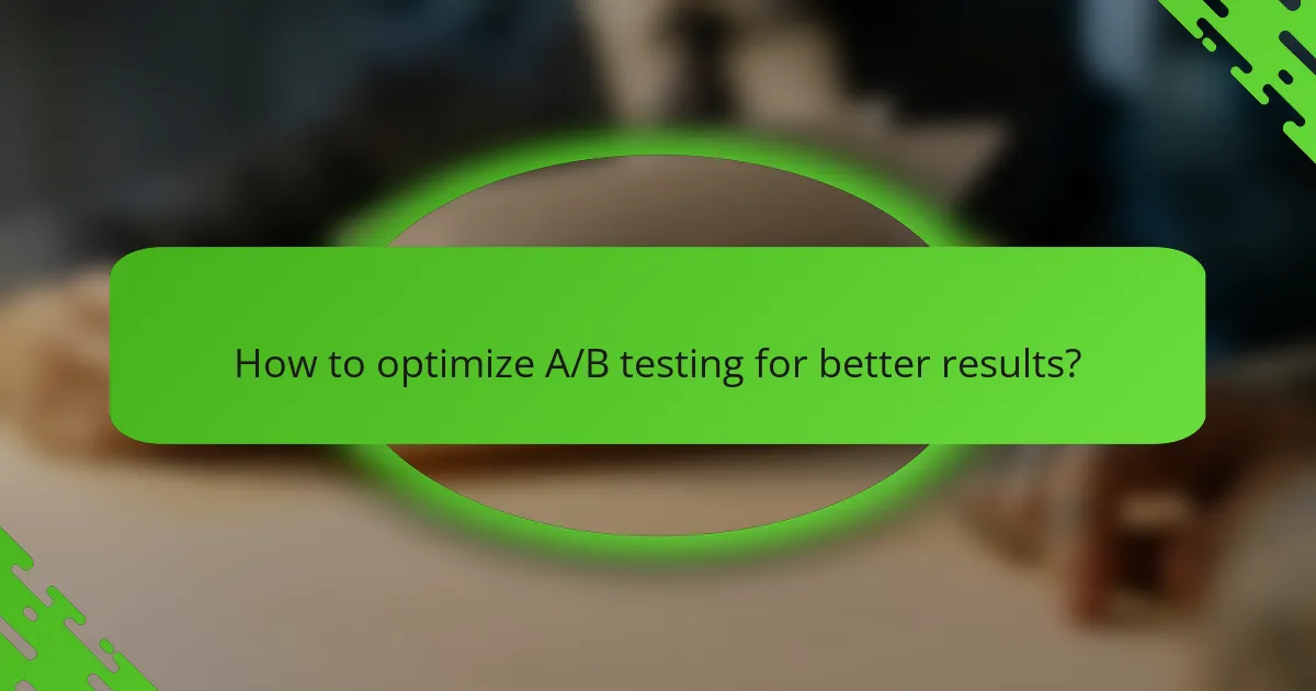 How to optimize A/B testing for better results?