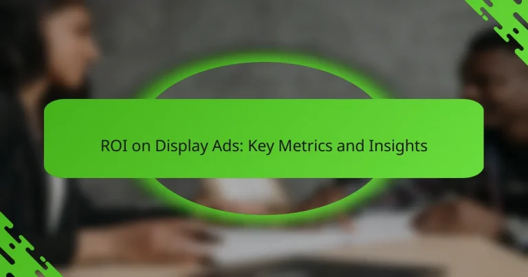 ROI on Display Ads: Key Metrics and Insights