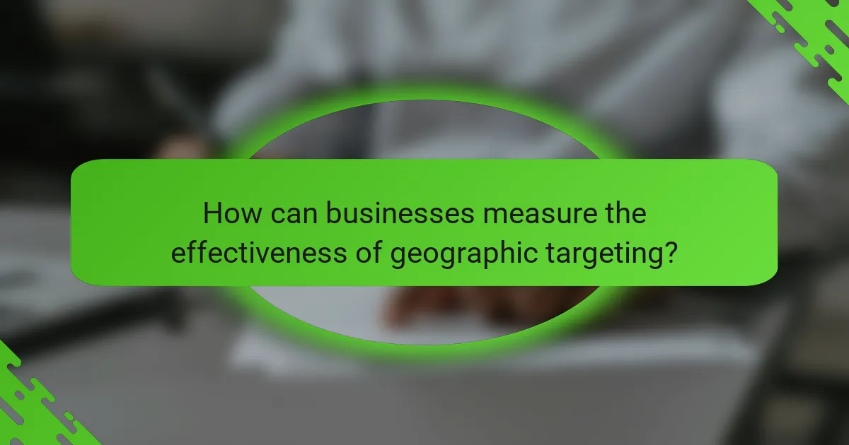 How can businesses measure the effectiveness of geographic targeting?