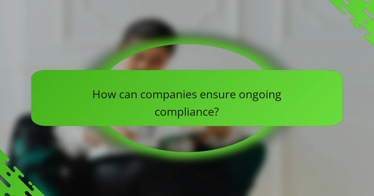 How can companies ensure ongoing compliance?