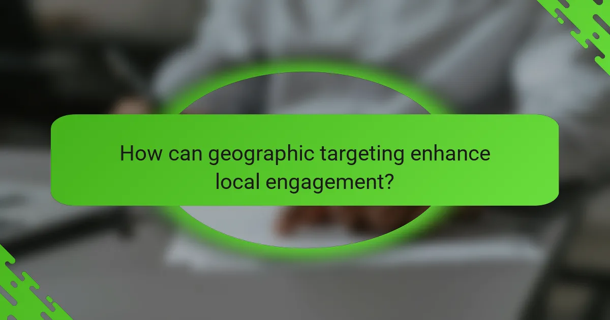How can geographic targeting enhance local engagement?