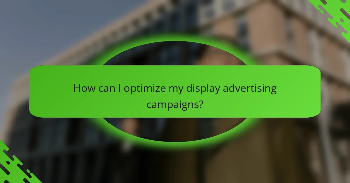 How can I optimize my display advertising campaigns?