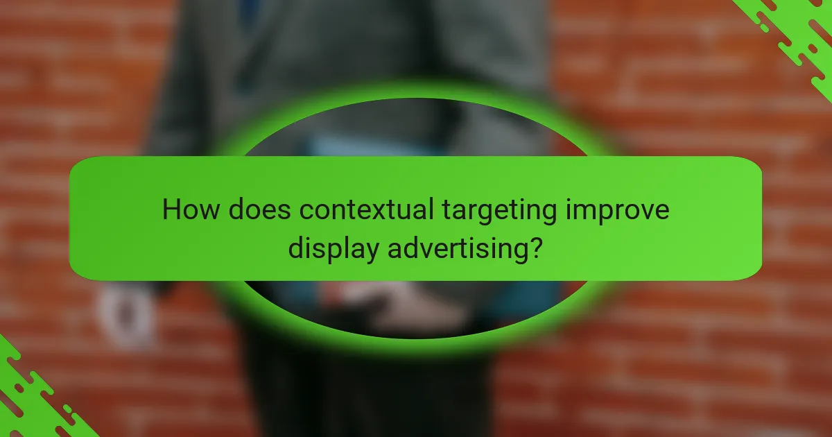 How does contextual targeting improve display advertising?