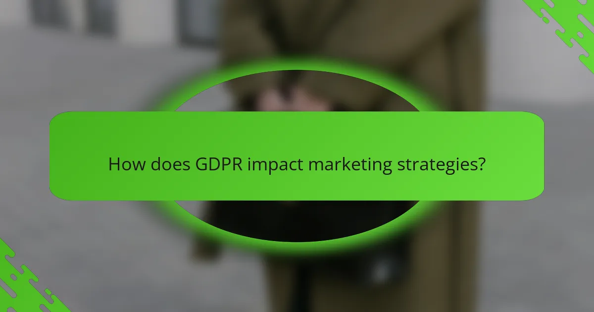 How does GDPR impact marketing strategies?