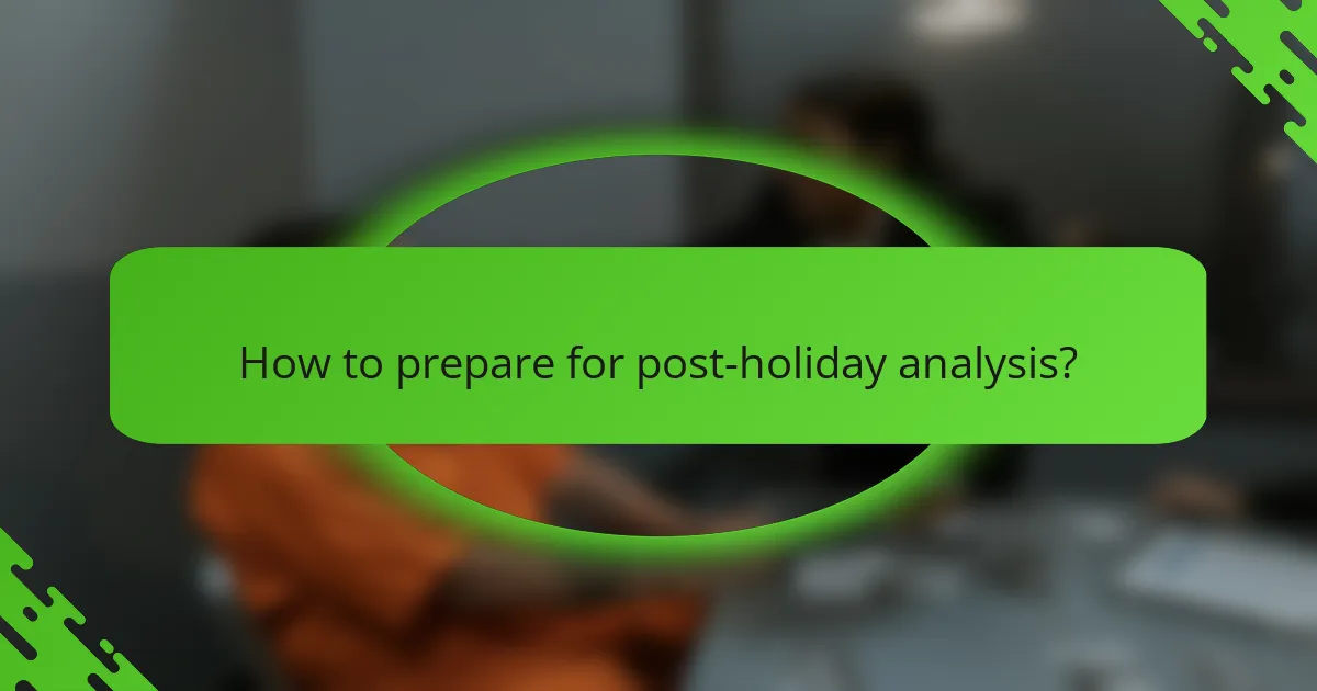 How to prepare for post-holiday analysis?