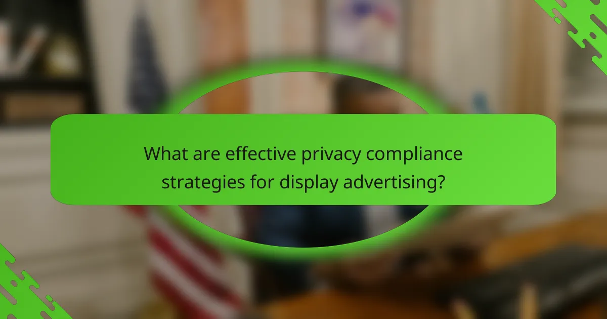 What are effective privacy compliance strategies for display advertising?