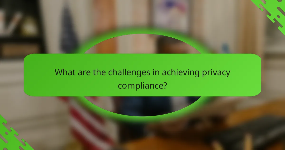 What are the challenges in achieving privacy compliance?