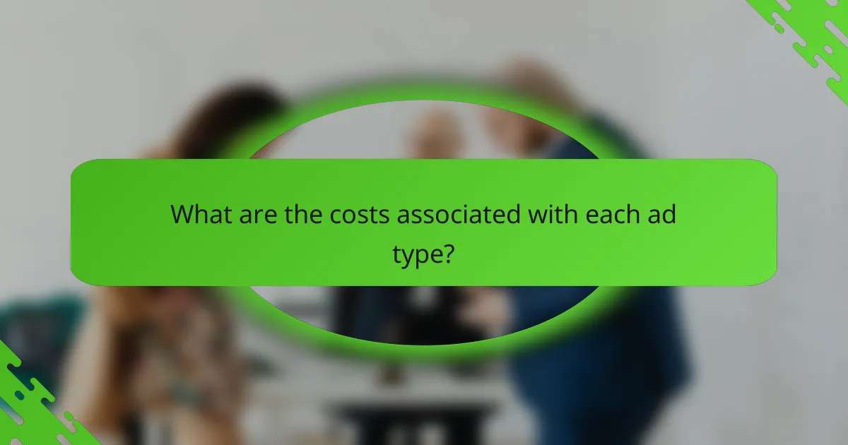 What are the costs associated with each ad type?