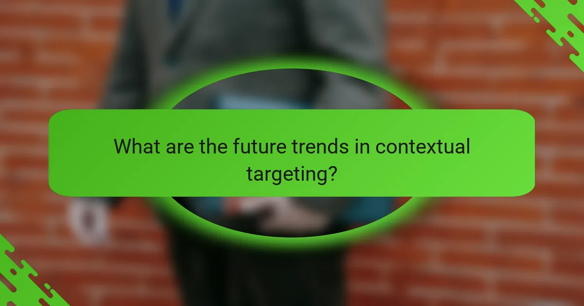 What are the future trends in contextual targeting?