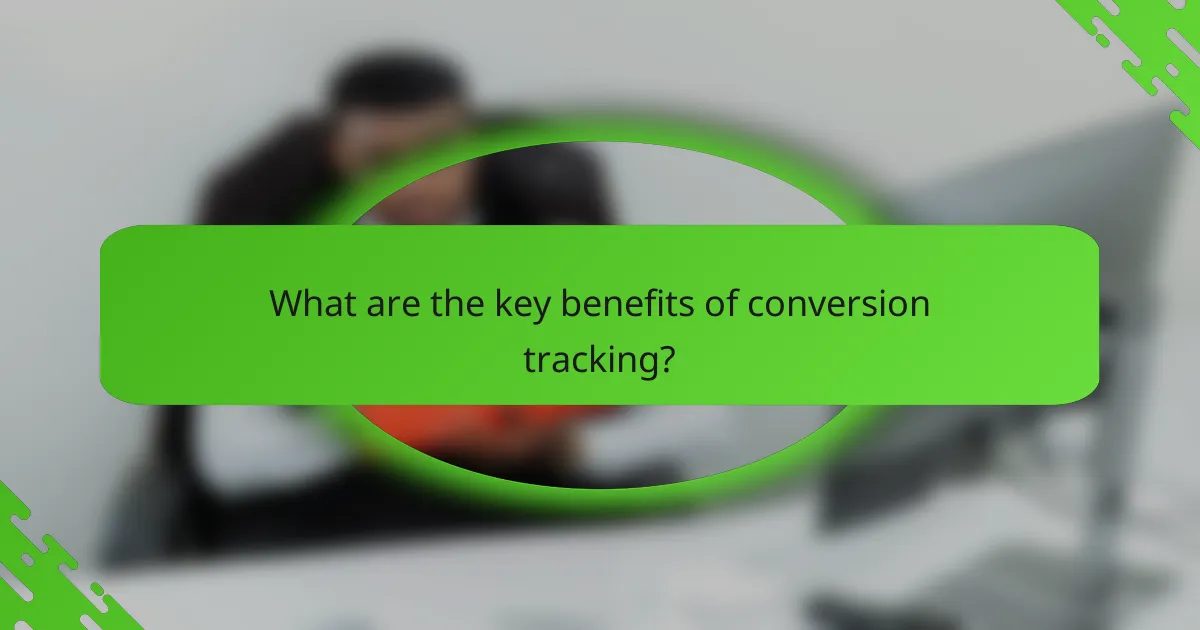What are the key benefits of conversion tracking?