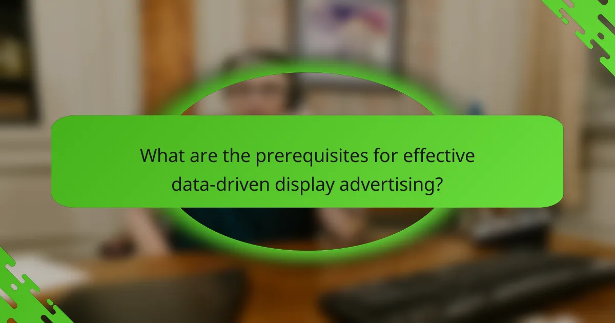 What are the prerequisites for effective data-driven display advertising?