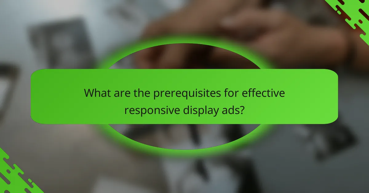 What are the prerequisites for effective responsive display ads?