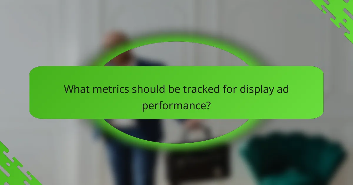 What metrics should be tracked for display ad performance?
