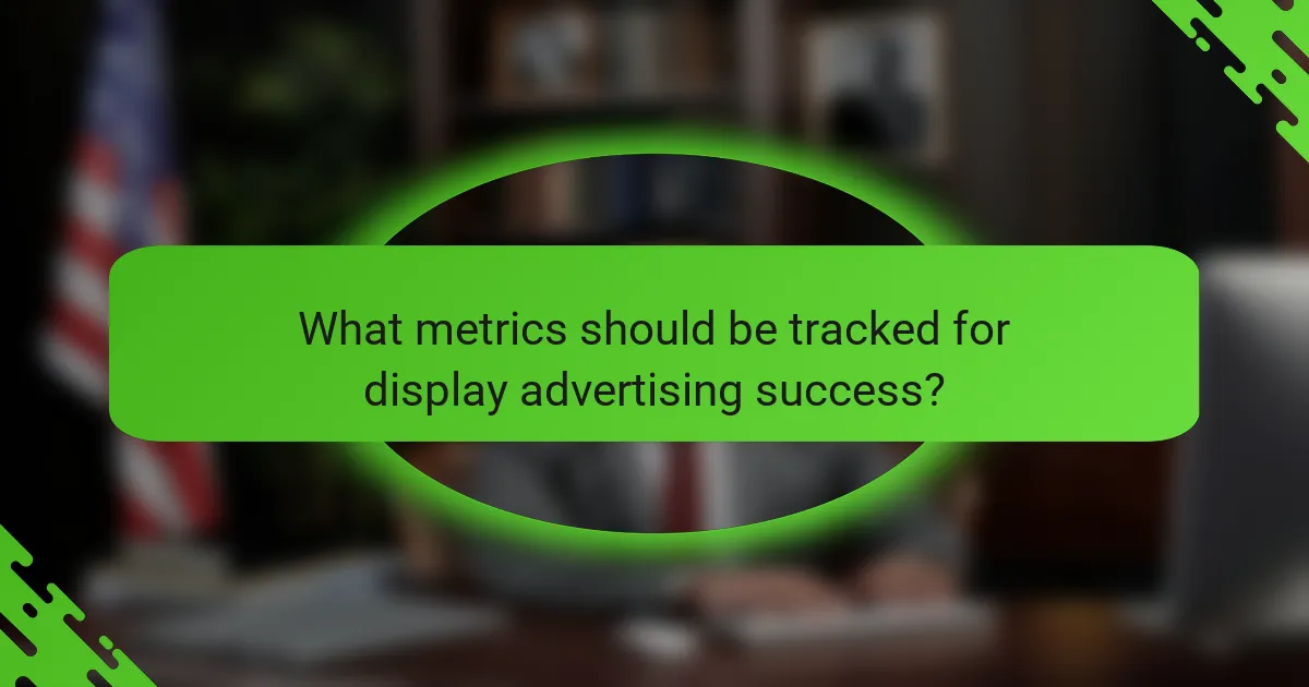 What metrics should be tracked for display advertising success?