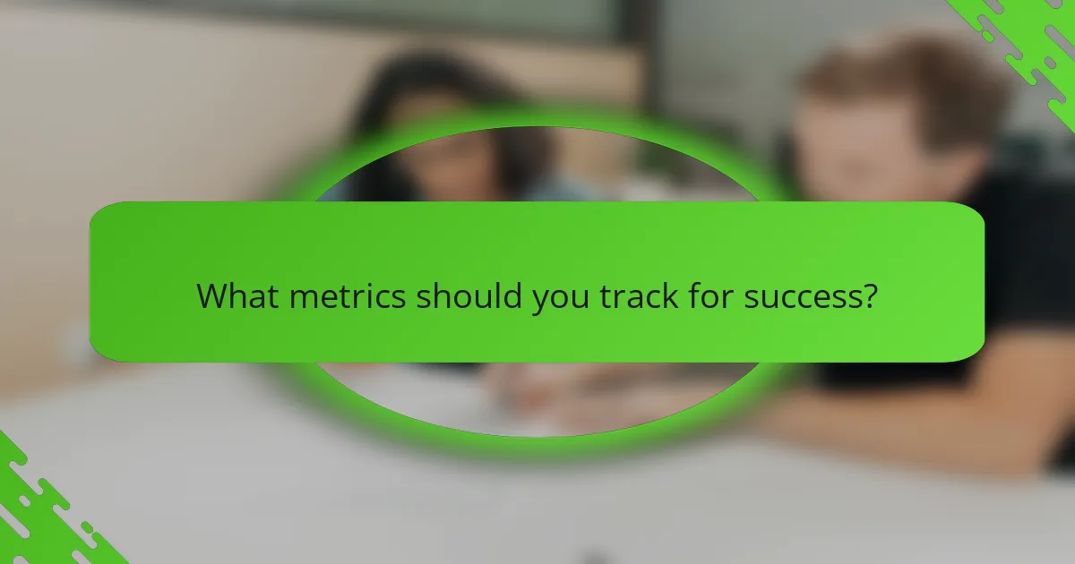 What metrics should you track for success?