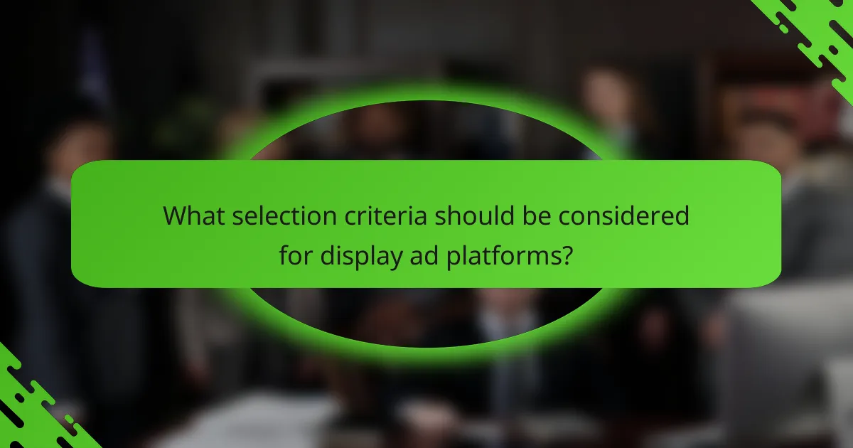 What selection criteria should be considered for display ad platforms?