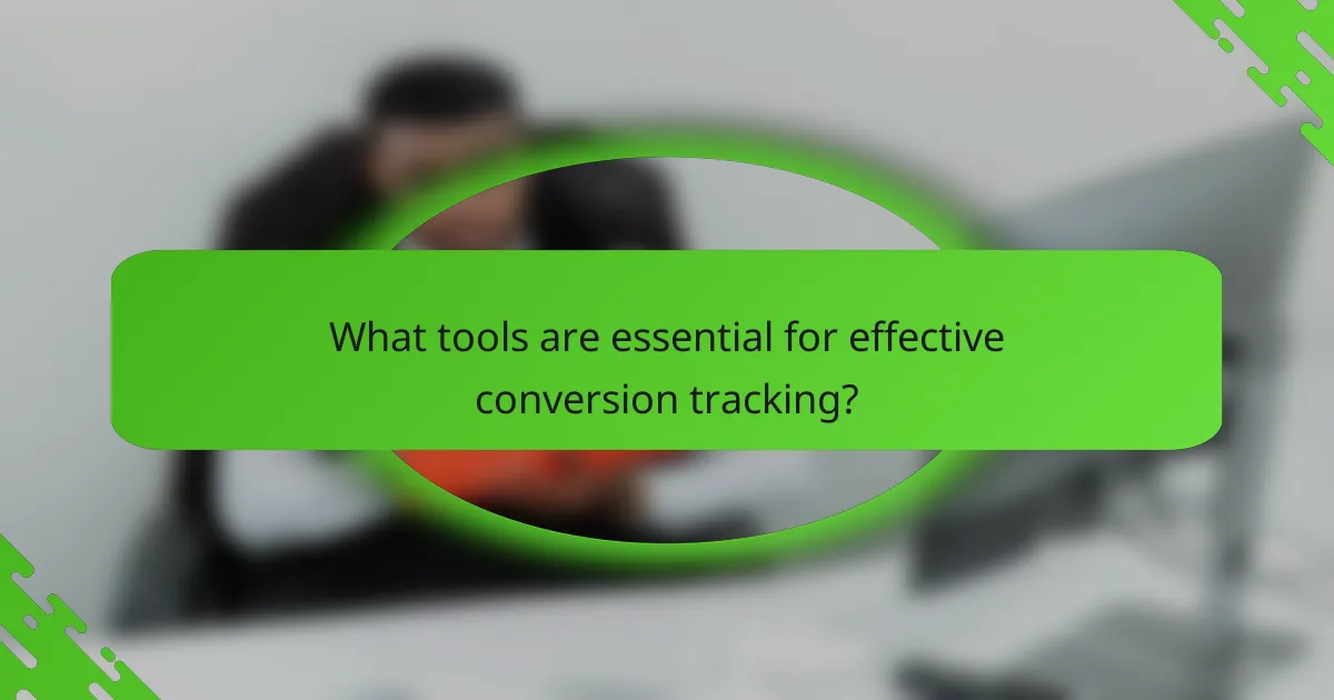 What tools are essential for effective conversion tracking?