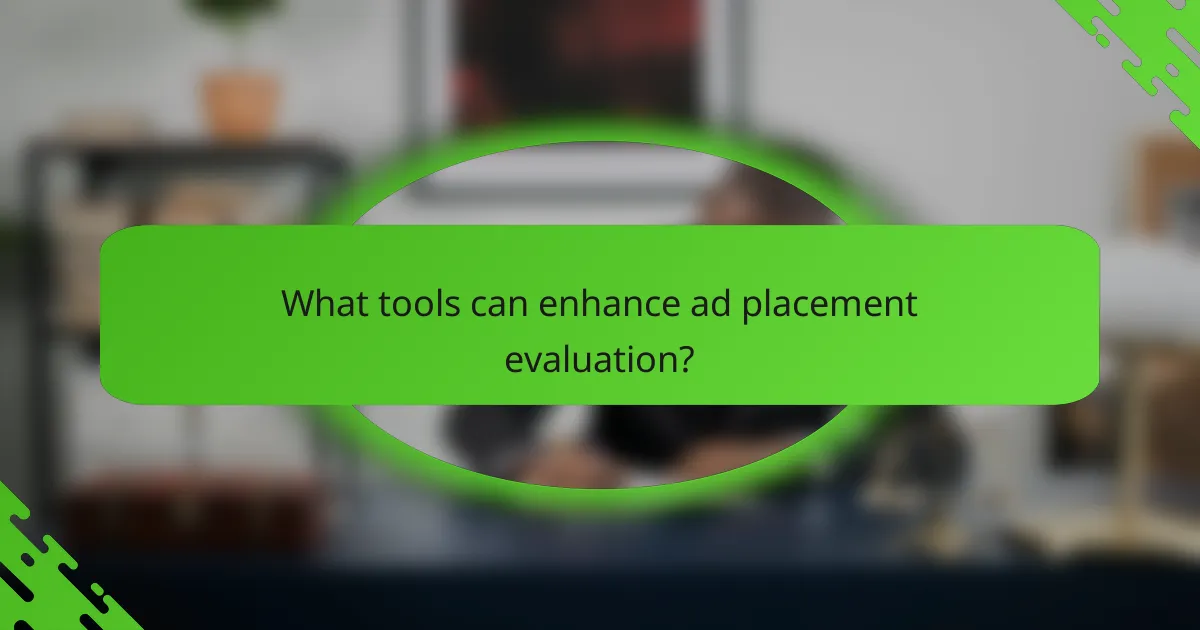 What tools can enhance ad placement evaluation?