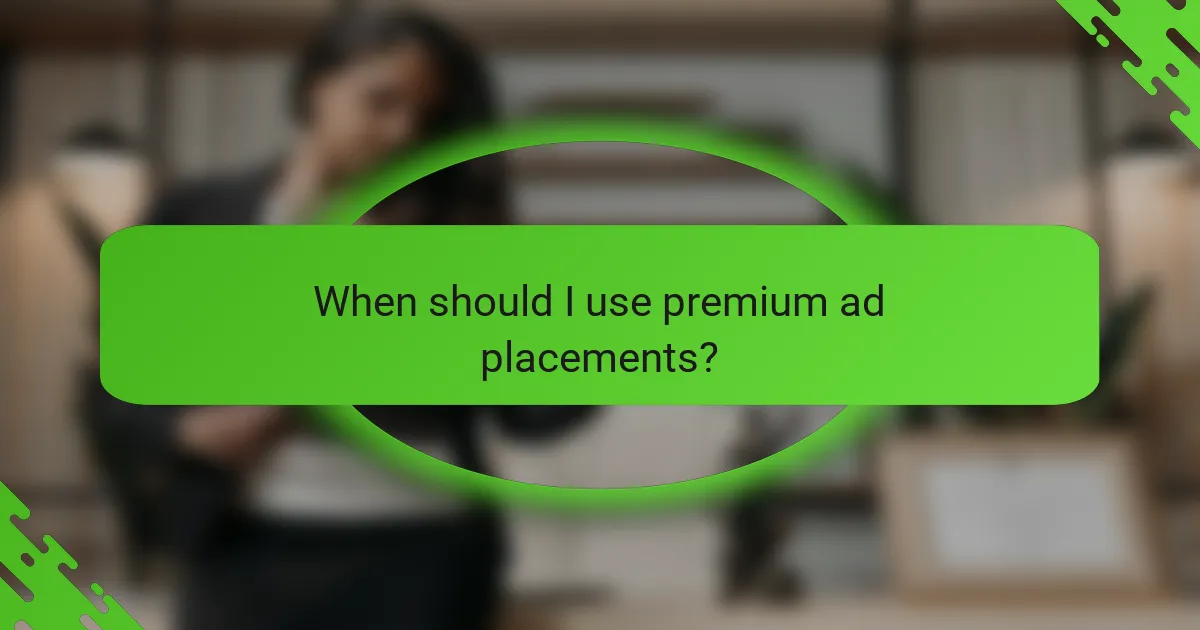 When should I use premium ad placements?