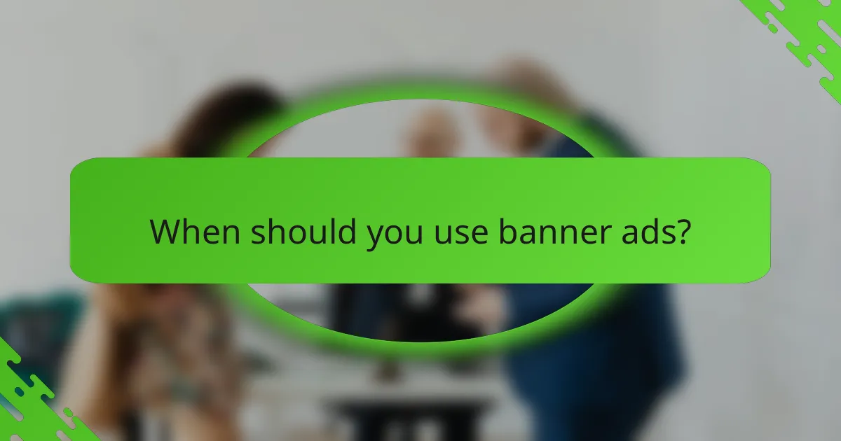 When should you use banner ads?