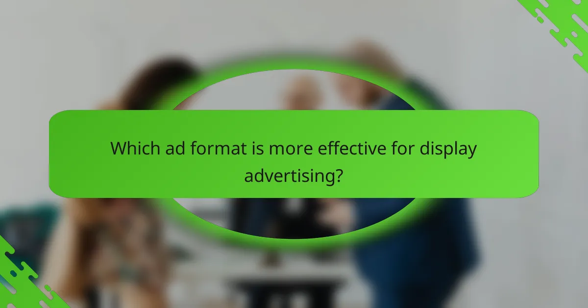 Which ad format is more effective for display advertising?